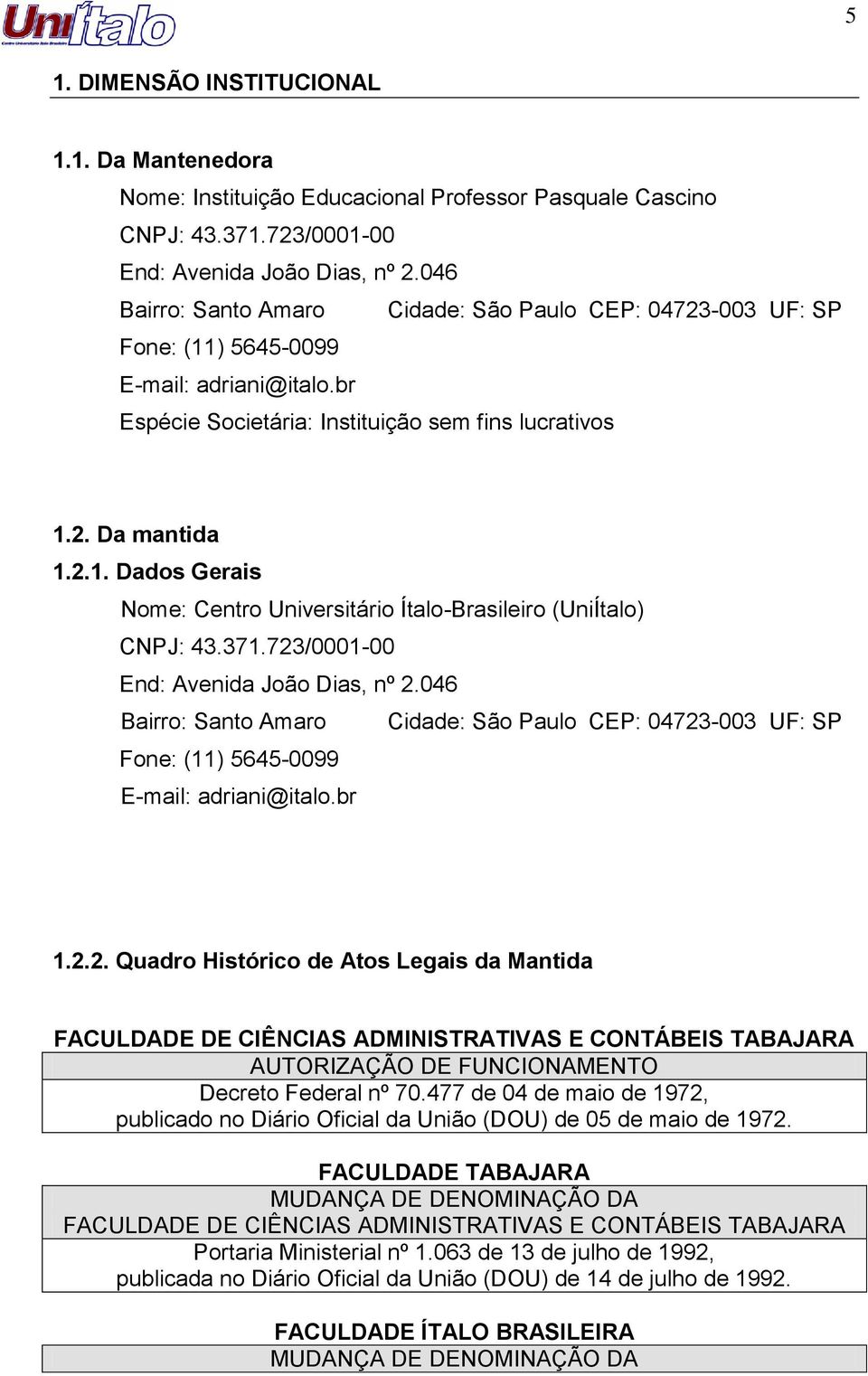 371.723/0001-00 End: Avenida João Dias, nº 2.046 Bairro: Santo Amaro Cidade: São Paulo CEP: 04723-003 UF: SP Fone: (11) 5645-0099 E-mail: adriani@italo.br 1.2.2. Quadro Histórico de Atos Legais da Mantida FACULDADE DE CIÊNCIAS ADMINISTRATIVAS E CONTÁBEIS TABAJARA AUTORIZAÇÃO DE FUNCIONAMENTO Decreto Federal nº 70.