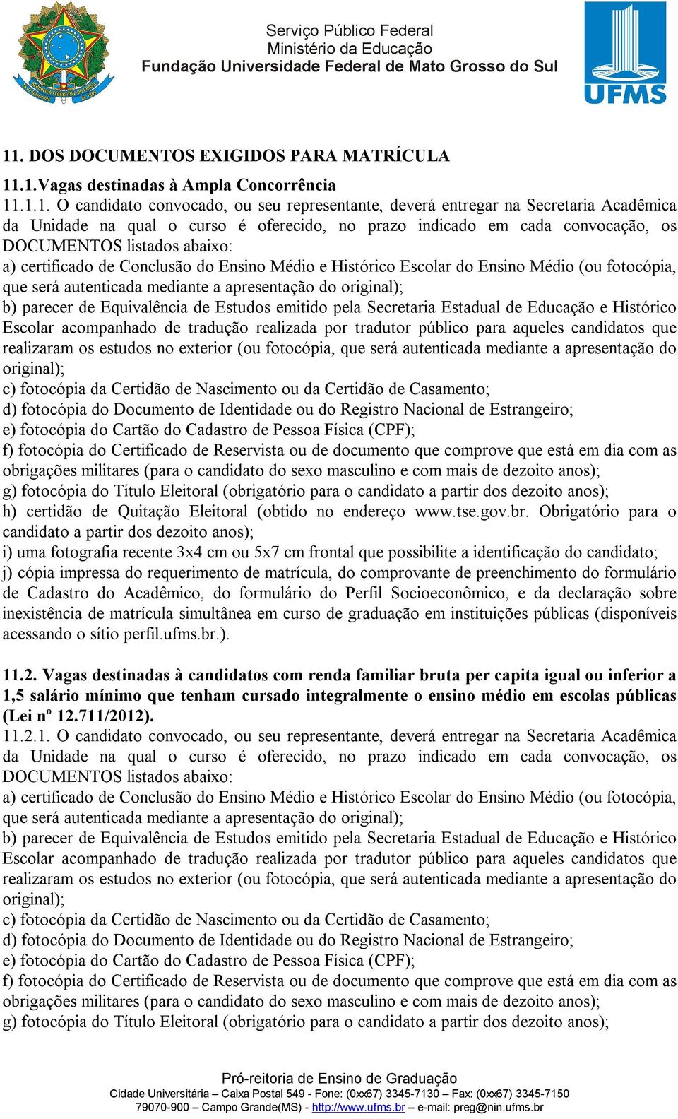 autenticada mediante a apresentação do original); b) parecer de Equivalência de Estudos emitido pela Secretaria Estadual de Educação e Histórico Escolar acompanhado de tradução realizada por tradutor