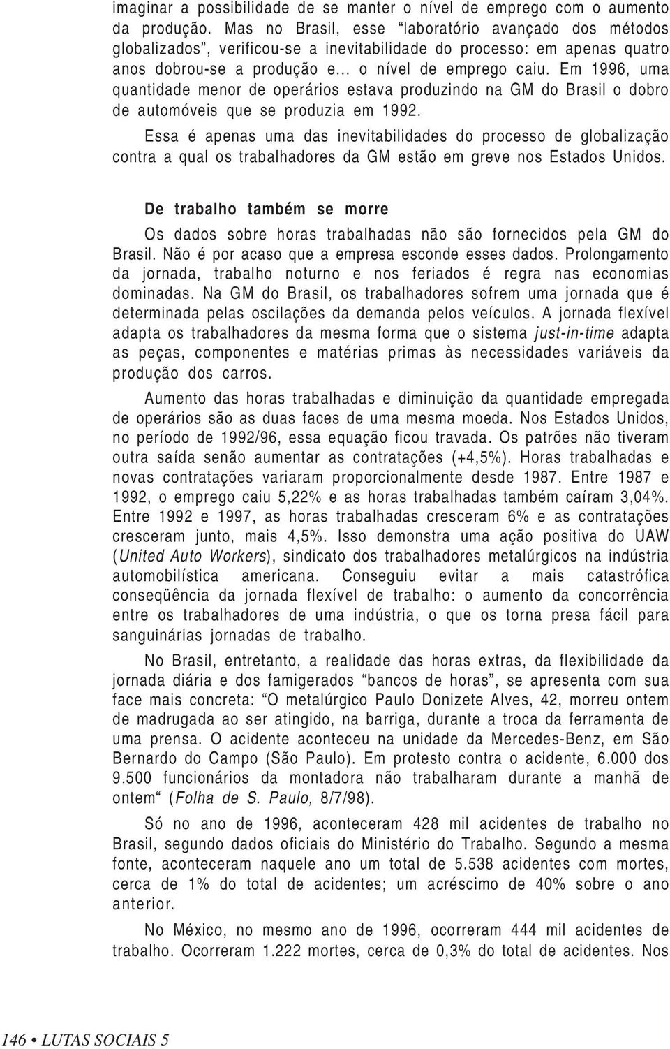 Em 1996, uma quantidade menor de operários estava produzindo na GM do Brasil o dobro de automóveis que se produzia em 1992.