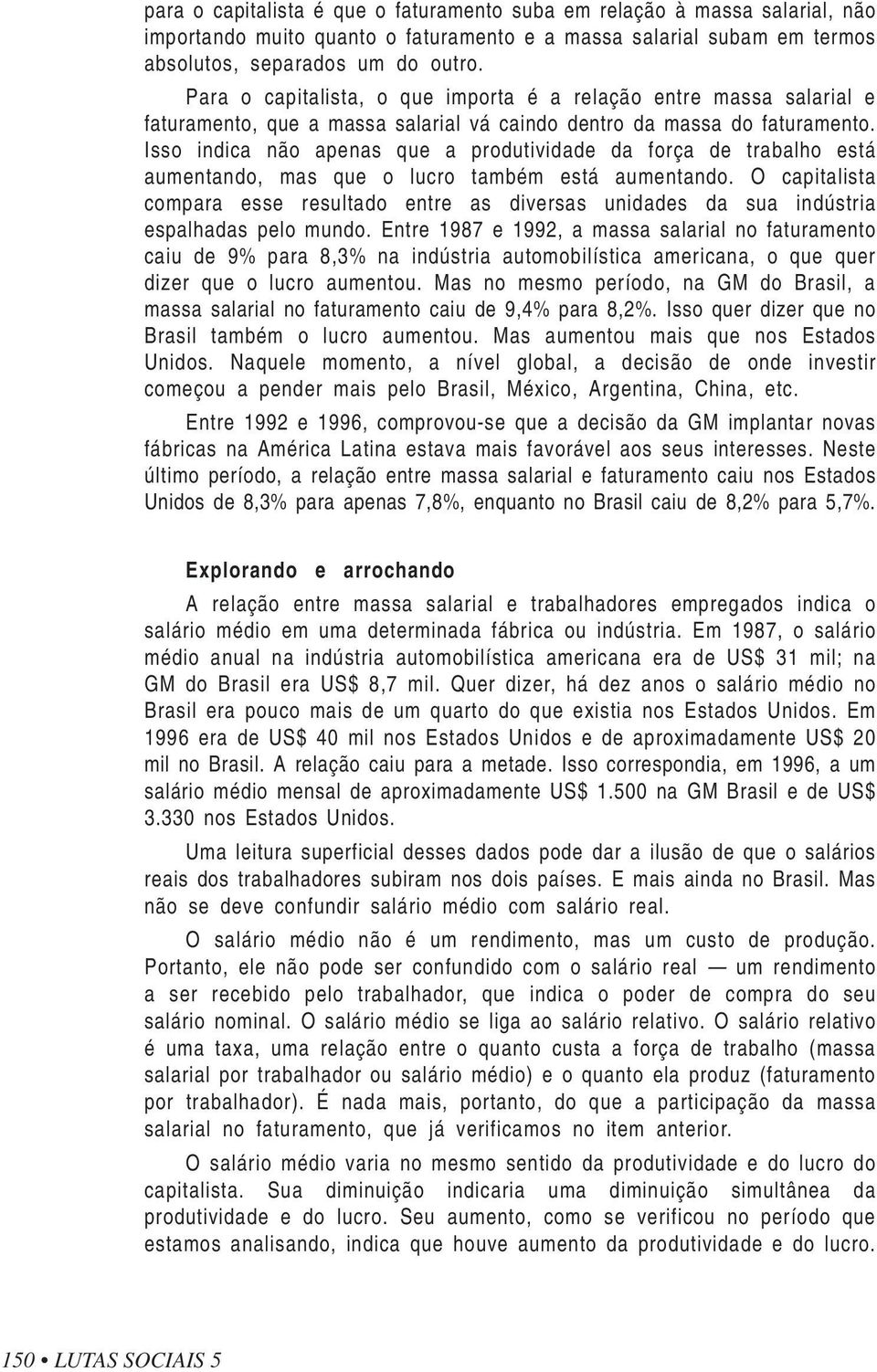 Isso indica não apenas que a produtividade da força de trabalho está aumentando, mas que o lucro também está aumentando.