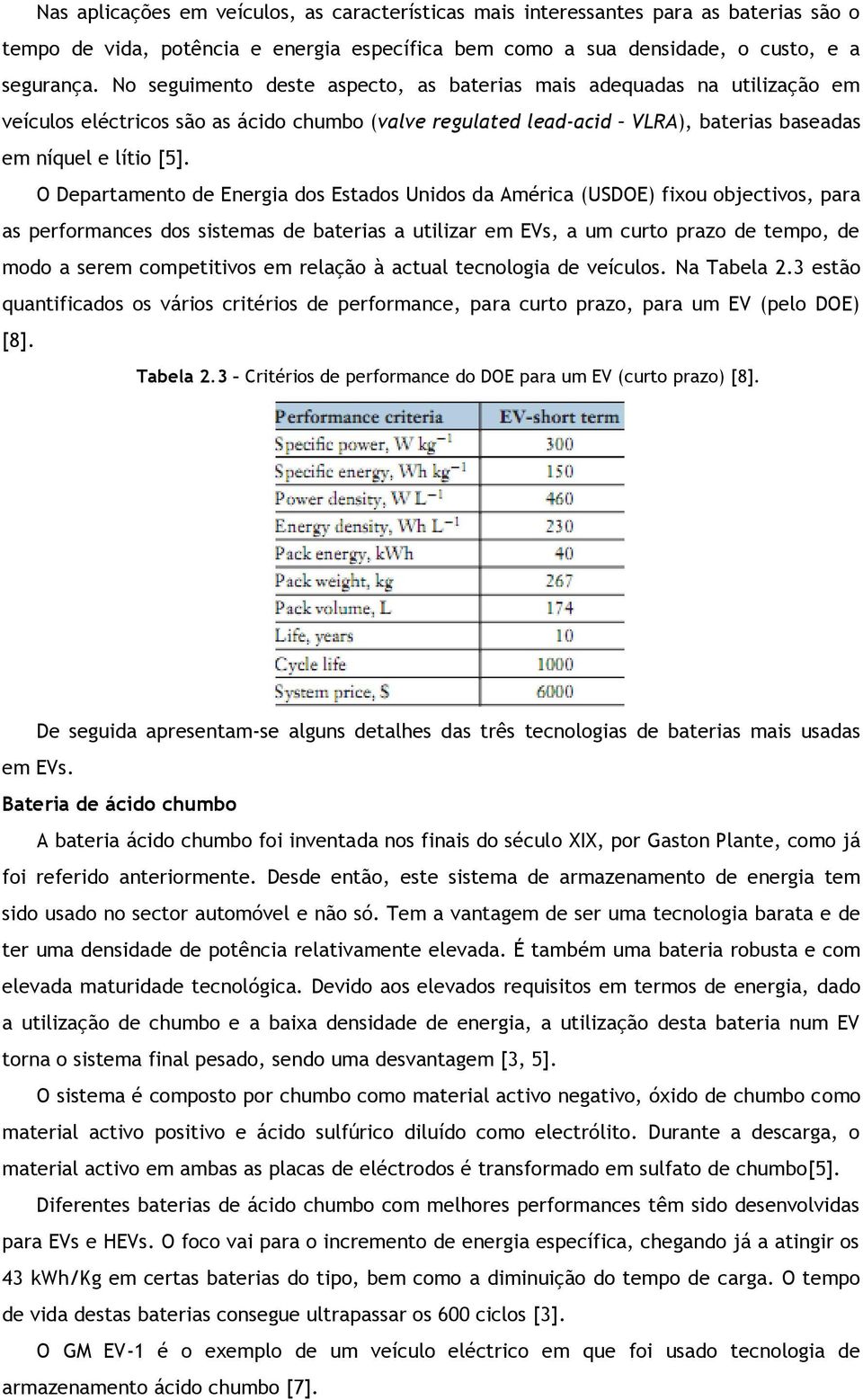 O Departamento de Energia dos Estados Unidos da América (USDOE) fixou objectivos, para as performances dos sistemas de baterias a utilizar em EVs, a um curto prazo de tempo, de modo a serem