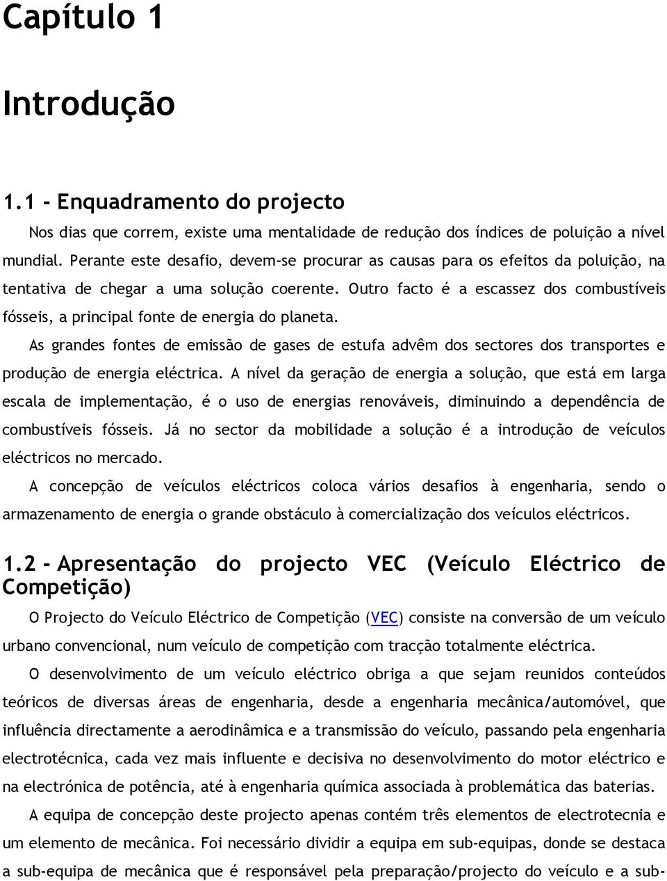 Outro facto é a escassez dos combustíveis fósseis, a principal fonte de energia do planeta.