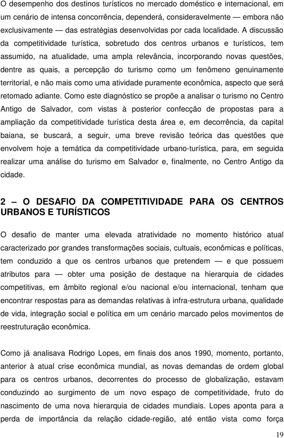 A discussão da competitividade turística, sobretudo dos centros urbanos e turísticos, tem assumido, na atualidade, uma ampla relevância, incorporando novas questões, dentre as quais, a percepção do