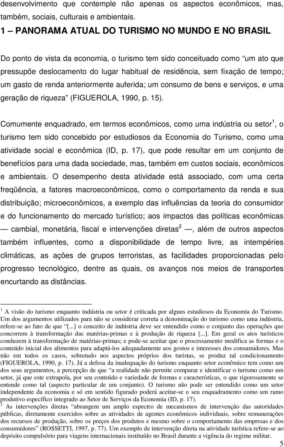 tempo; um gasto de renda anteriormente auferida; um consumo de bens e serviços, e uma geração de riqueza (FIGUEROLA, 1990, p. 15).