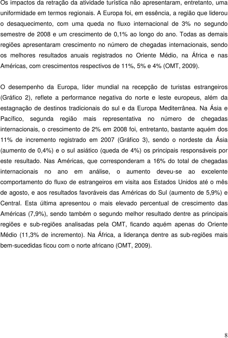 Todas as demais regiões apresentaram crescimento no número de chegadas internacionais, sendo os melhores resultados anuais registrados no Oriente Médio, na África e nas Américas, com crescimentos