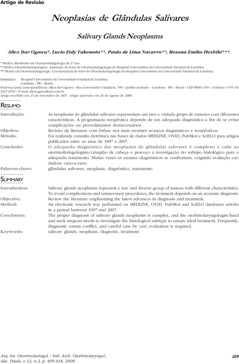 *** Mestre em Otorrinolaringologia. Coordenadora do setor de Otorrinolaringologia do Hospital Universitário da Universidade Estadual de Londrina.