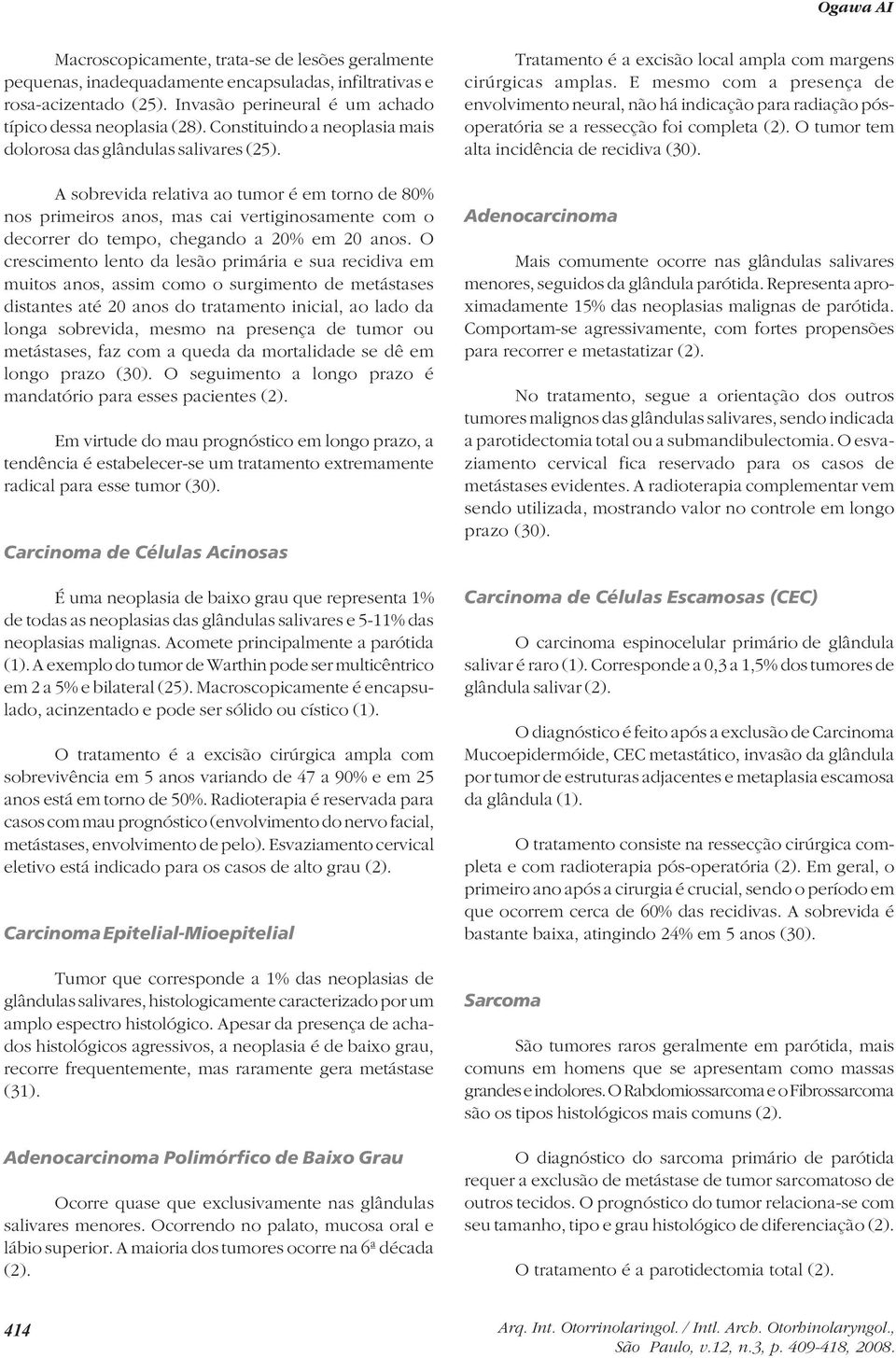 A sobrevida relativa ao tumor é em torno de 80% nos primeiros anos, mas cai vertiginosamente com o decorrer do tempo, chegando a 20% em 20 anos.