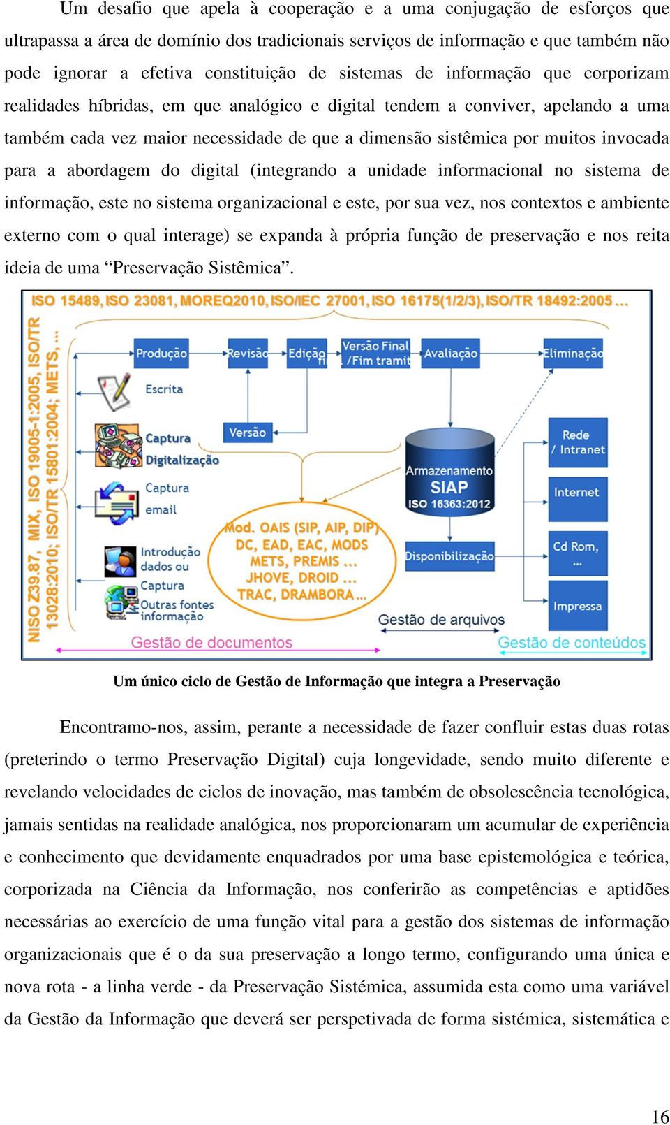 invocada para a abordagem do digital (integrando a unidade informacional no sistema de informação, este no sistema organizacional e este, por sua vez, nos contextos e ambiente externo com o qual