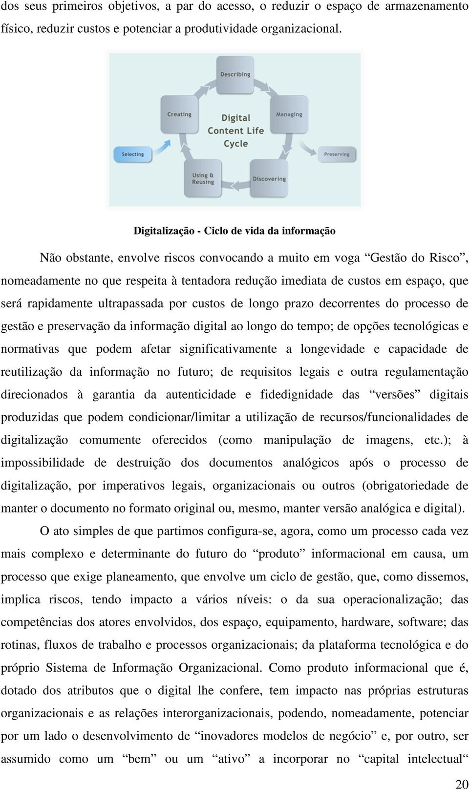 será rapidamente ultrapassada por custos de longo prazo decorrentes do processo de gestão e preservação da informação digital ao longo do tempo; de opções tecnológicas e normativas que podem afetar