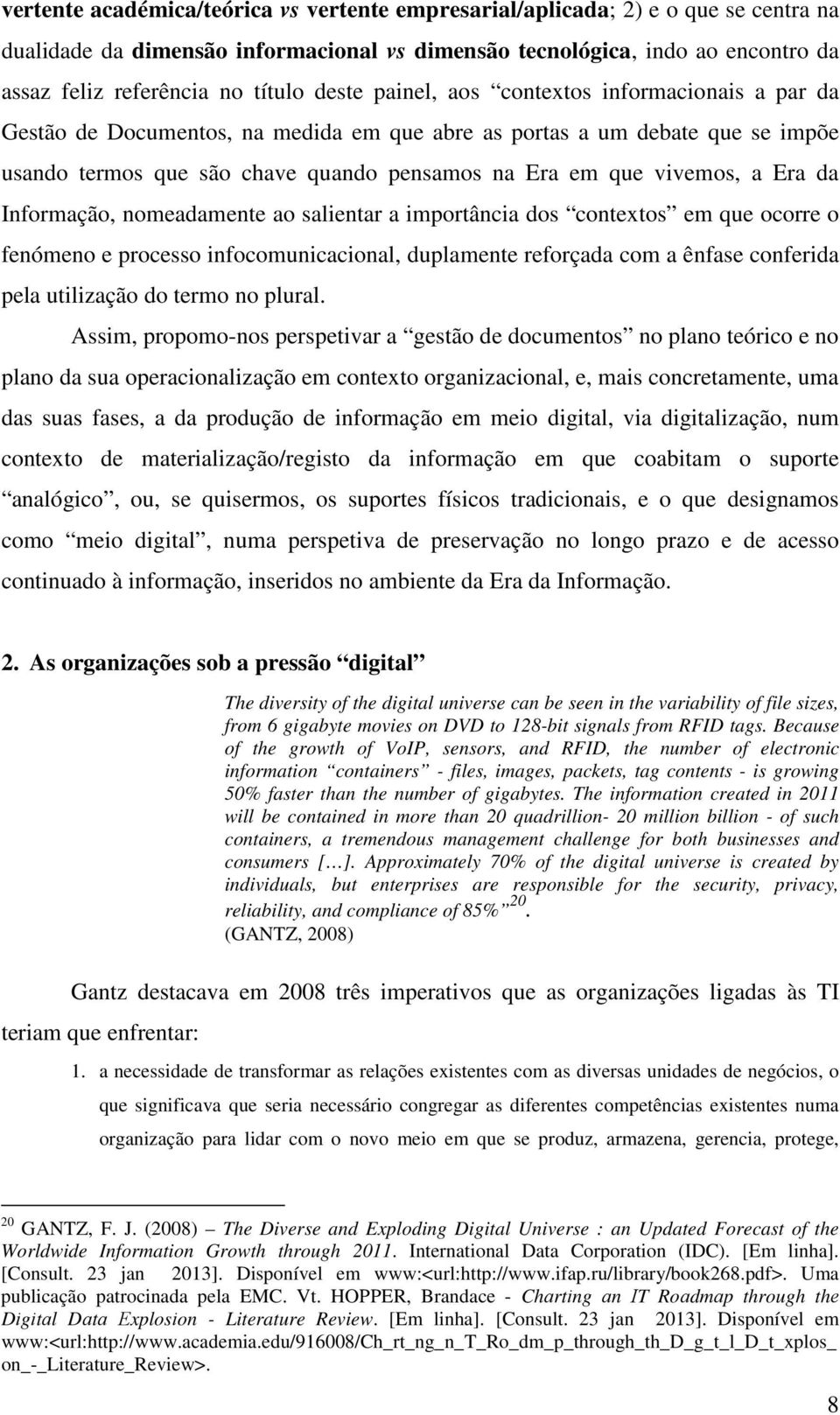 Era da Informação, nomeadamente ao salientar a importância dos contextos em que ocorre o fenómeno e processo infocomunicacional, duplamente reforçada com a ênfase conferida pela utilização do termo