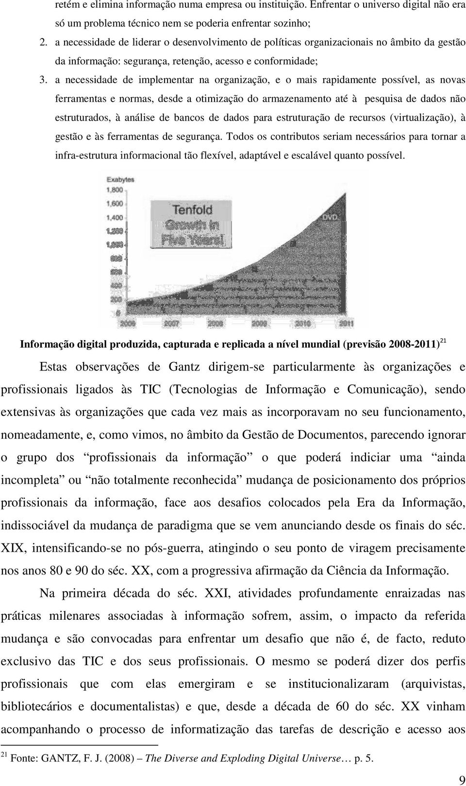 a necessidade de implementar na organização, e o mais rapidamente possível, as novas ferramentas e normas, desde a otimização do armazenamento até à pesquisa de dados não estruturados, à análise de