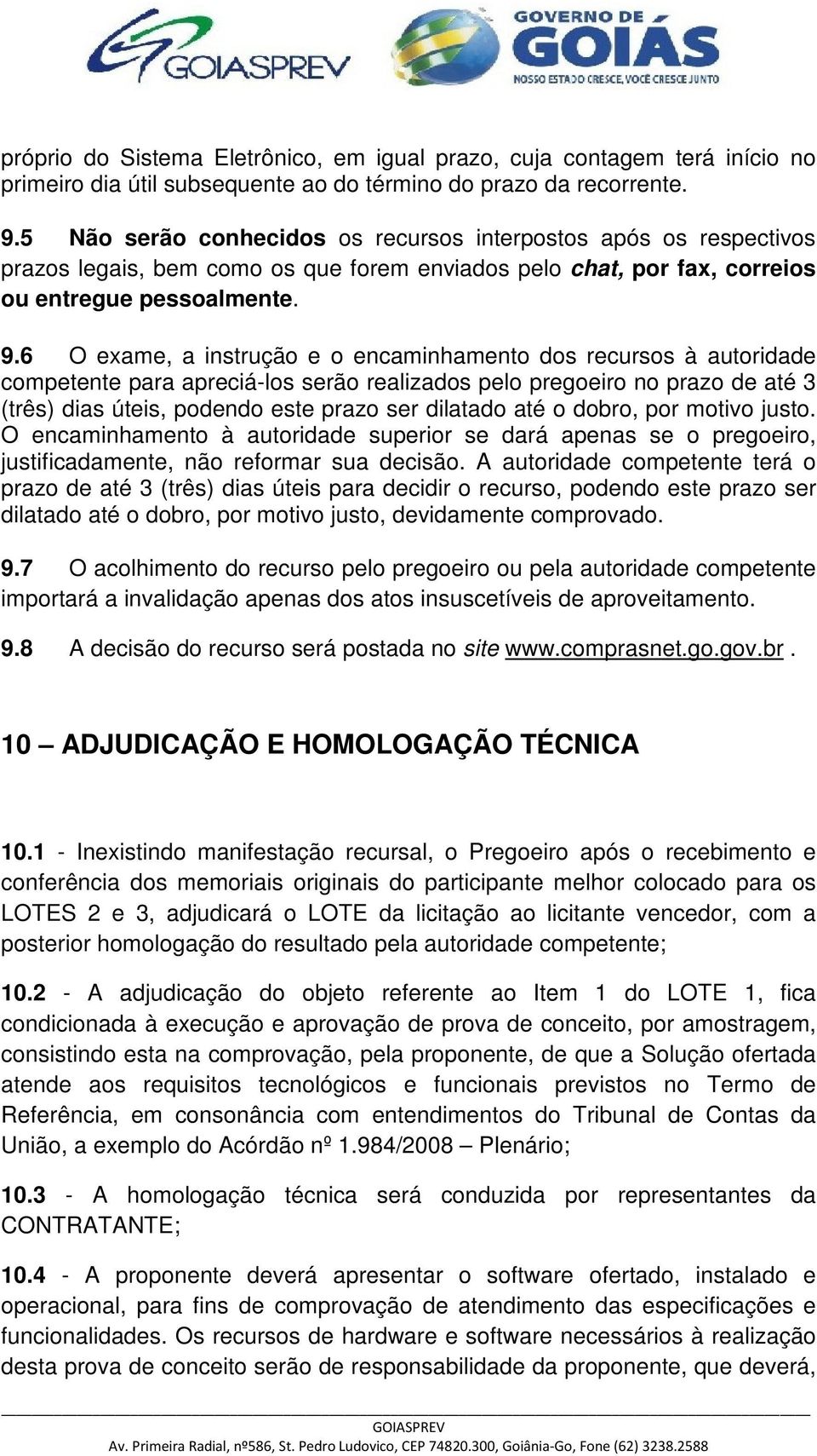 6 O exame, a instrução e o encaminhamento dos recursos à autoridade competente para apreciá-los serão realizados pelo pregoeiro no prazo de até 3 (três) dias úteis, podendo este prazo ser dilatado