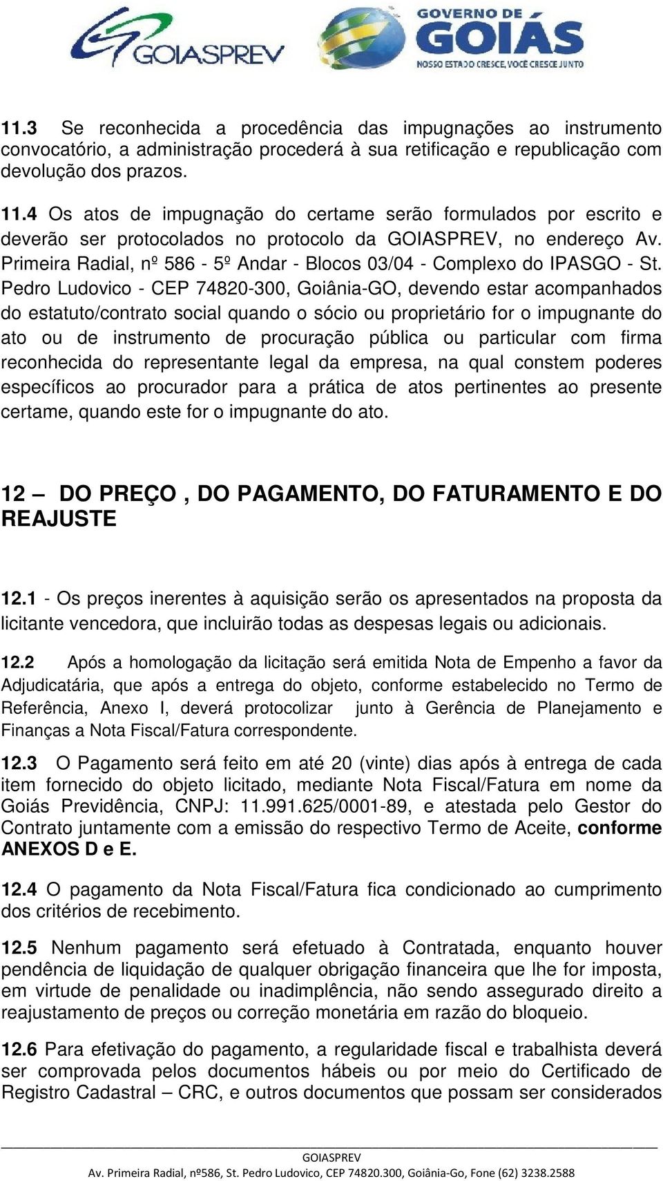 Pedro Ludovico - CEP 74820-300, Goiânia-GO, devendo estar acompanhados do estatuto/contrato social quando o sócio ou proprietário for o impugnante do ato ou de instrumento de procuração pública ou