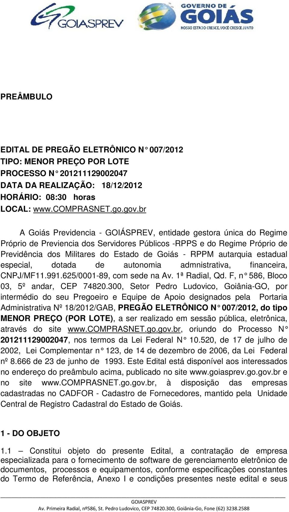 autarquia estadual especial, dotada de autonomia admnistrativa, financeira, CNPJ/MF11.991.625/0001-89, com sede na Av. 1ª Radial, Qd. F, n 586, Bloco 03, 5º andar, CEP 74820.