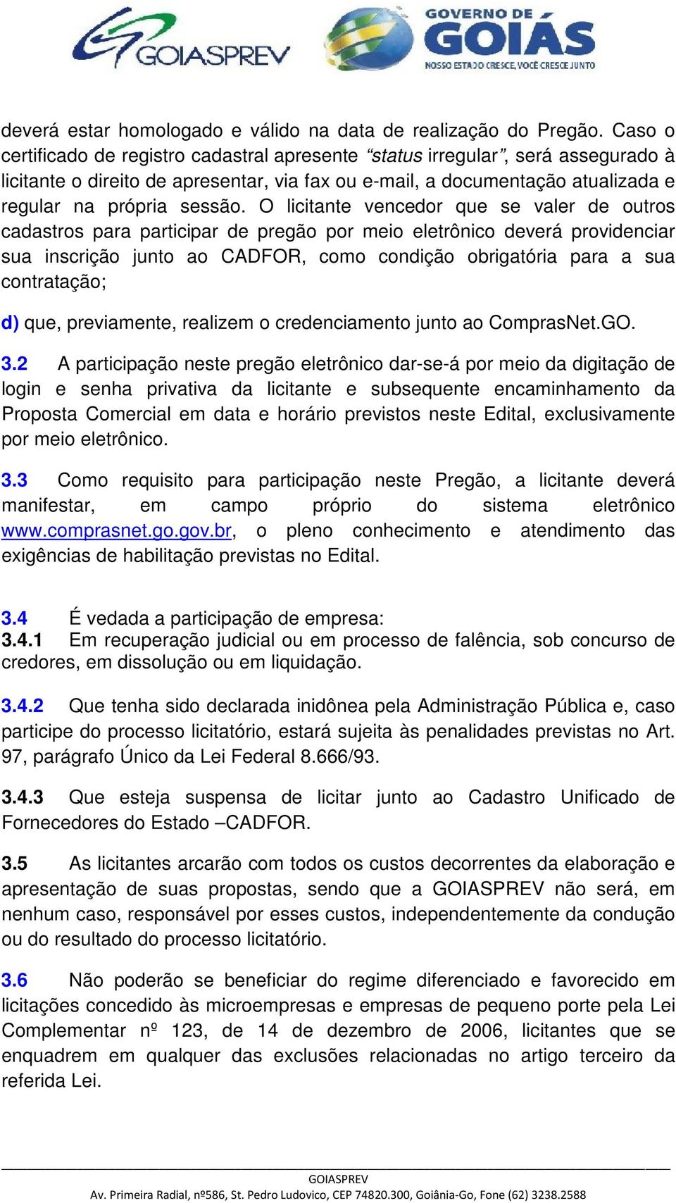 O licitante vencedor que se valer de outros cadastros para participar de pregão por meio eletrônico deverá providenciar sua inscrição junto ao CADFOR, como condição obrigatória para a sua