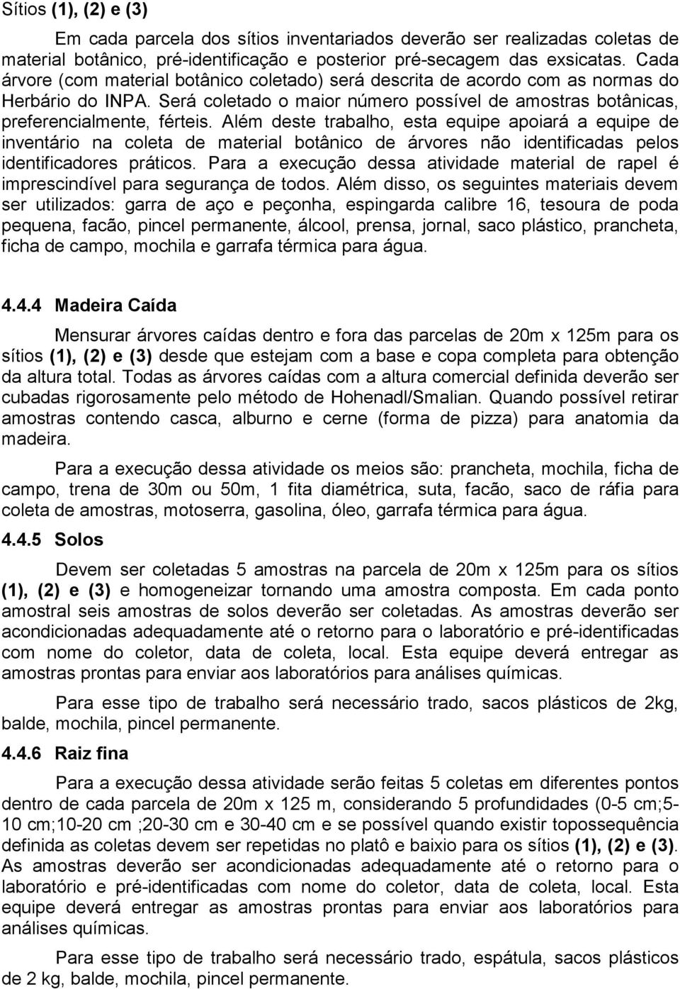 Além deste trabalho, esta equipe apoiará a equipe de inventário na coleta de material botânico de árvores não identificadas pelos identificadores práticos.