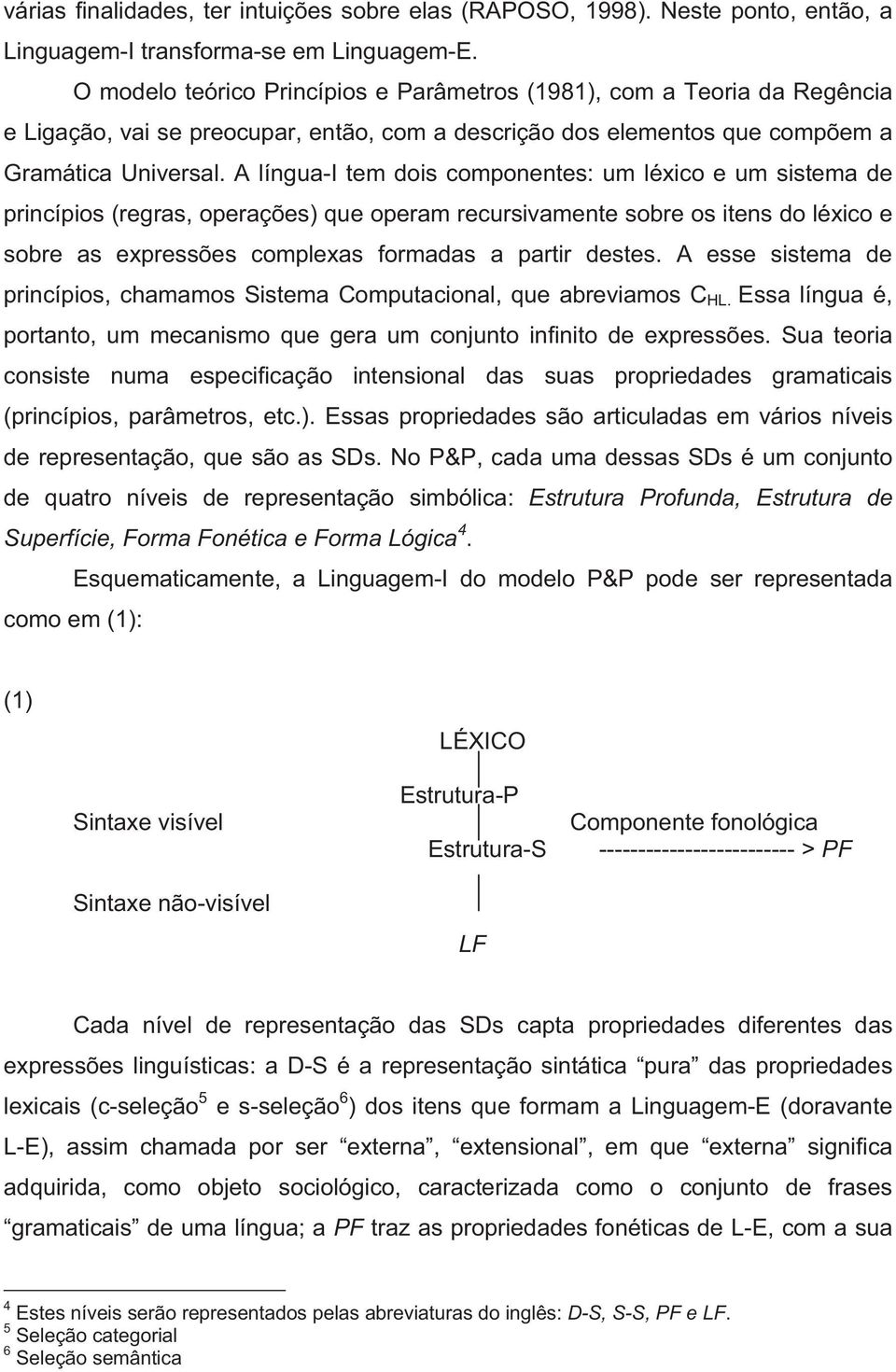 A língua-i tem dois componentes: um léxico e um sistema de princípios (regras, operações) que operam recursivamente sobre os itens do léxico e sobre as expressões complexas formadas a partir destes.