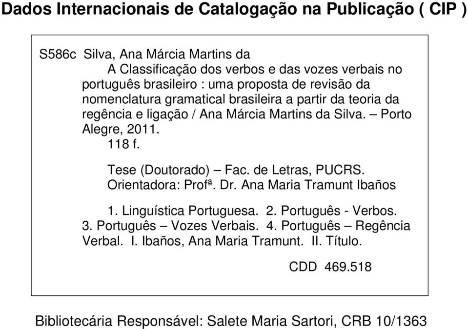 Porto Alegre, 2011. 118 f. Tese (Doutorado) Fac. de Letras, PUCRS. Orientadora: Profª. Dr. Ana Maria Tramunt Ibaños 1. Linguística Portuguesa. 2. Português - Verbos.