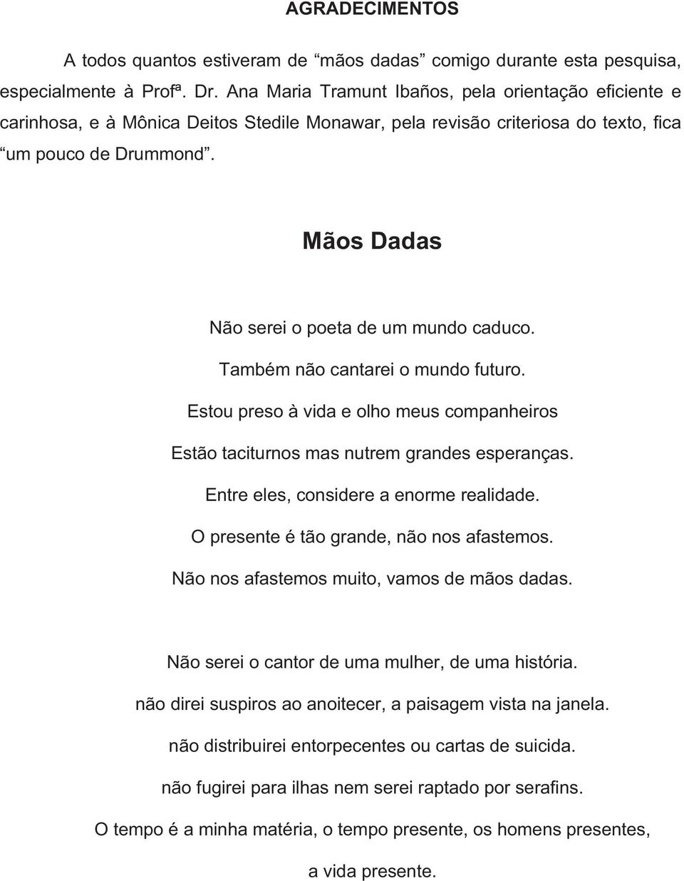 Mãos Dadas Não serei o poeta de um mundo caduco. Também não cantarei o mundo futuro. Estou preso à vida e olho meus companheiros Estão taciturnos mas nutrem grandes esperanças.