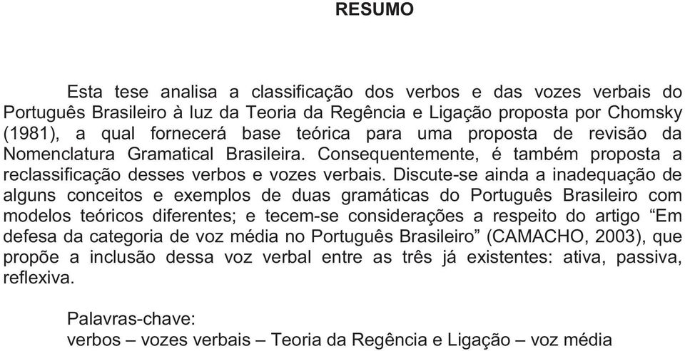 Discute-se ainda a inadequação de alguns conceitos e exemplos de duas gramáticas do Português Brasileiro com modelos teóricos diferentes; e tecem-se considerações a respeito do artigo Em defesa