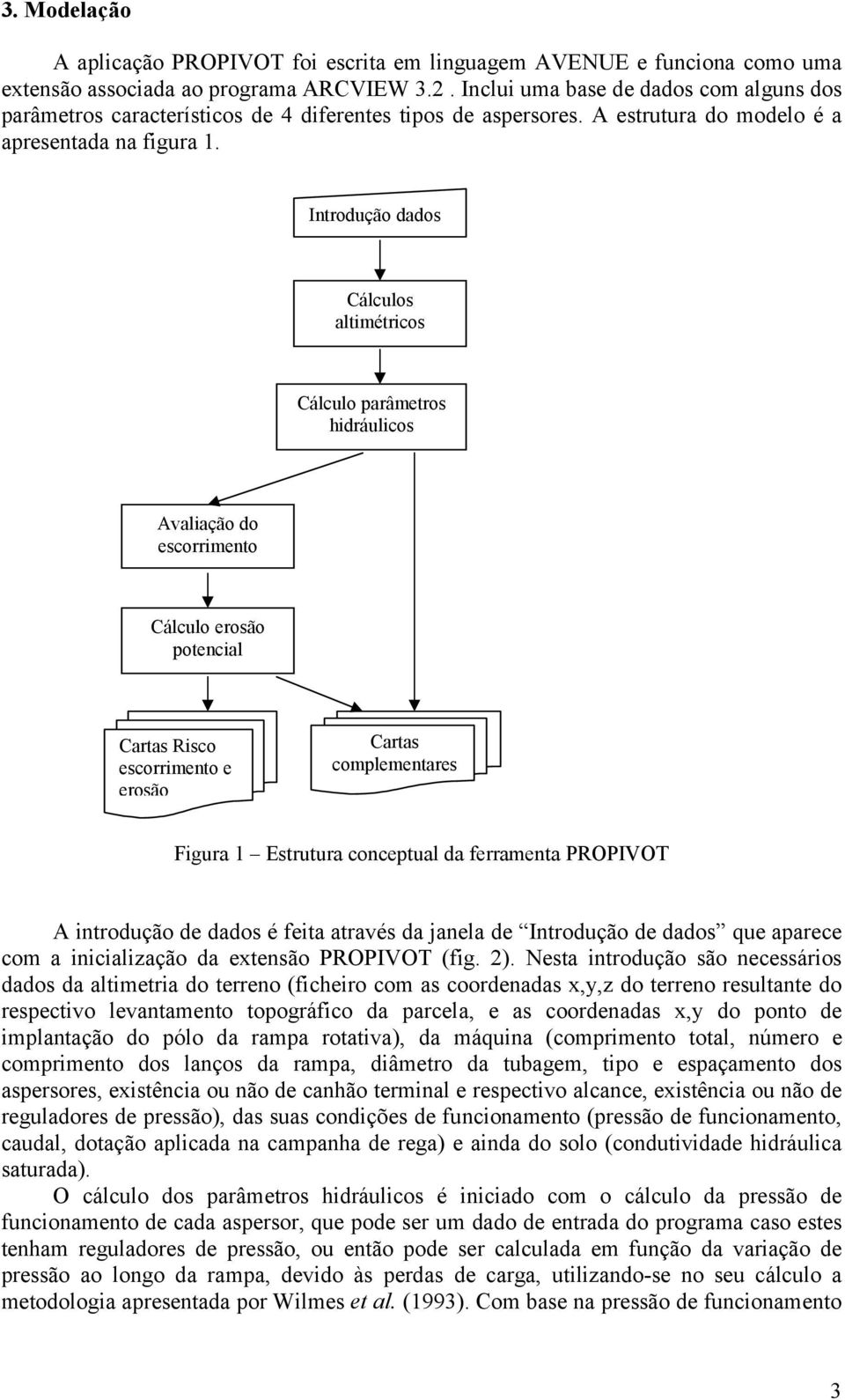 Introdução dados Cálculos altimétricos Cálculo parâmetros hidráulicos Avaliação do escorrimento Cálculo erosão potencial Cartas Risco escorrimento e erosão Cartas complementares Figura 1 Estrutura