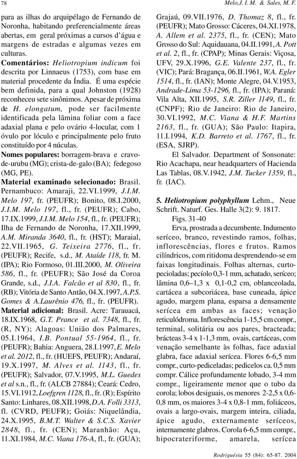 Comentários: Heliotropium indicum foi descrita por Linnaeus (1753), com base em material procedente da Índia. É uma espécie bem definida, para a qual Johnston (1928) reconheceu sete sinônimos.