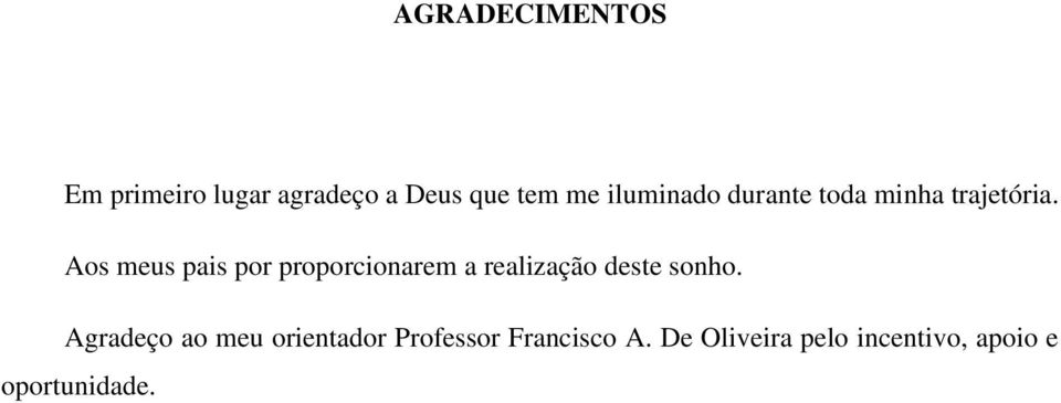 Aos meus pais por proporcionarem a realização deste sonho.