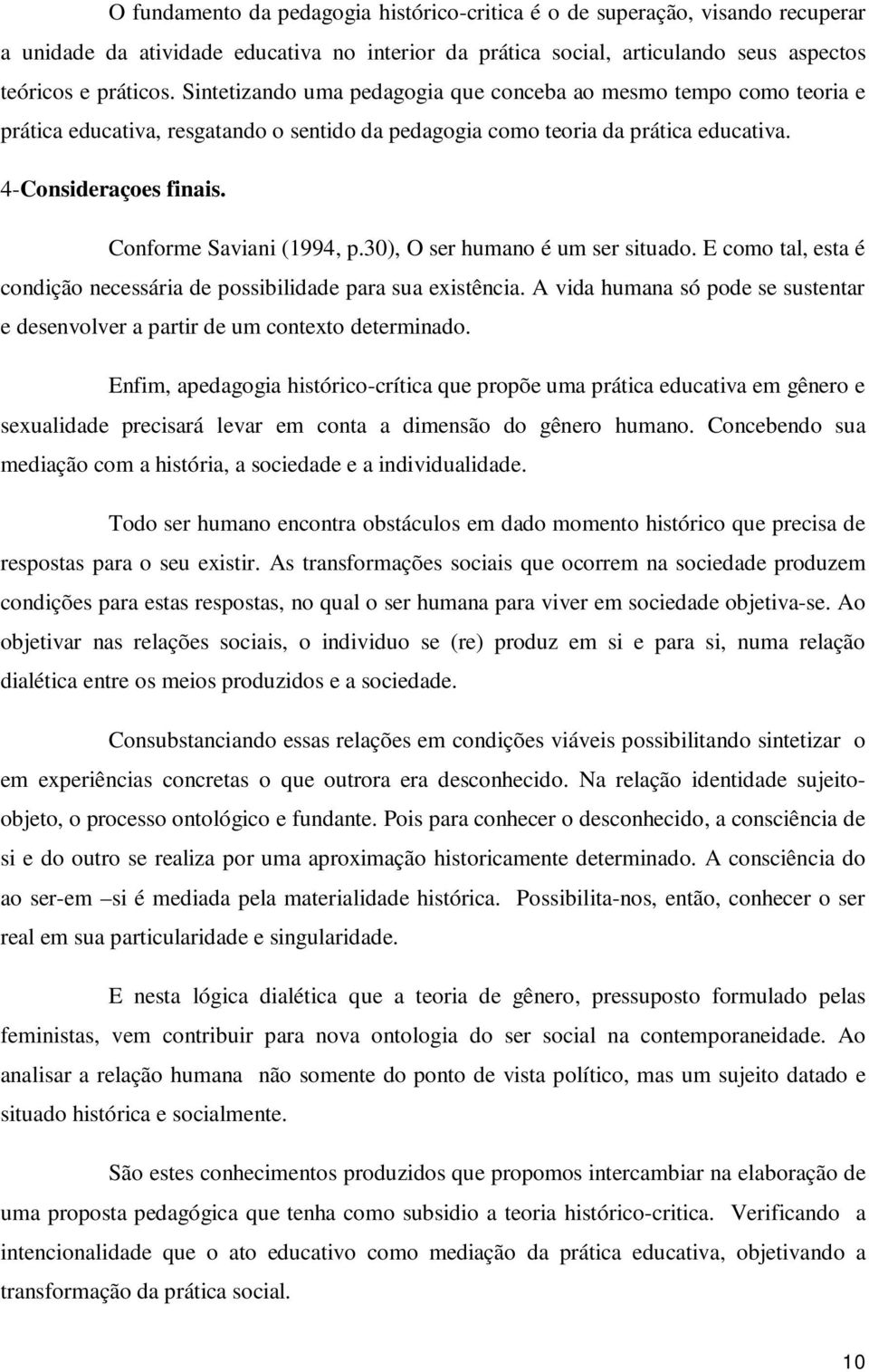 Conforme Saviani (1994, p.30), O ser humano é um ser situado. E como tal, esta é condição necessária de possibilidade para sua existência.