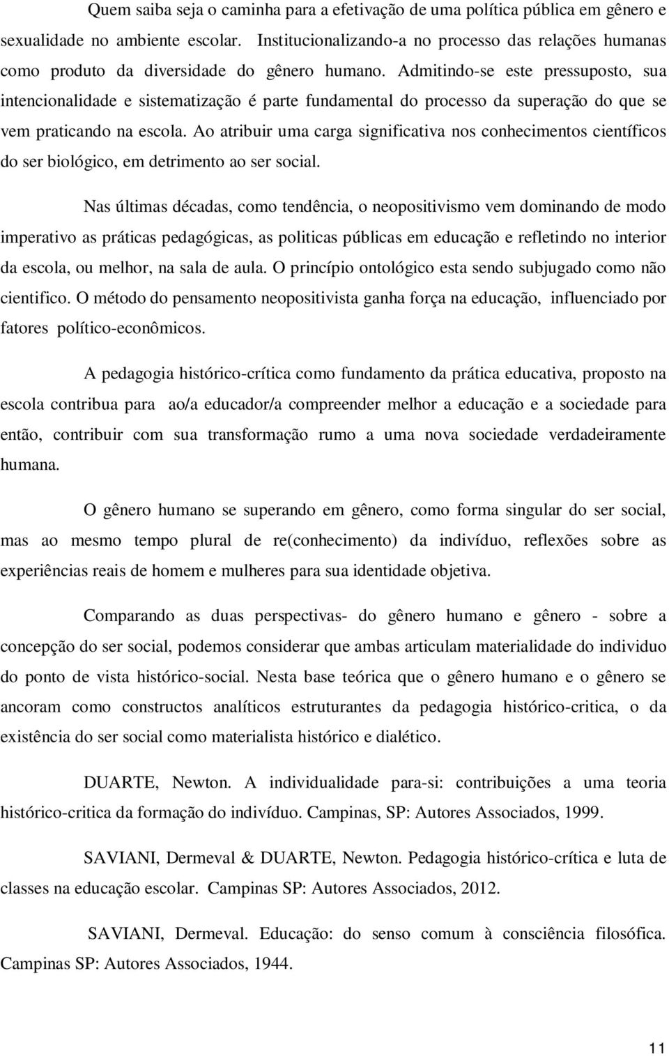 Admitindo-se este pressuposto, sua intencionalidade e sistematização é parte fundamental do processo da superação do que se vem praticando na escola.