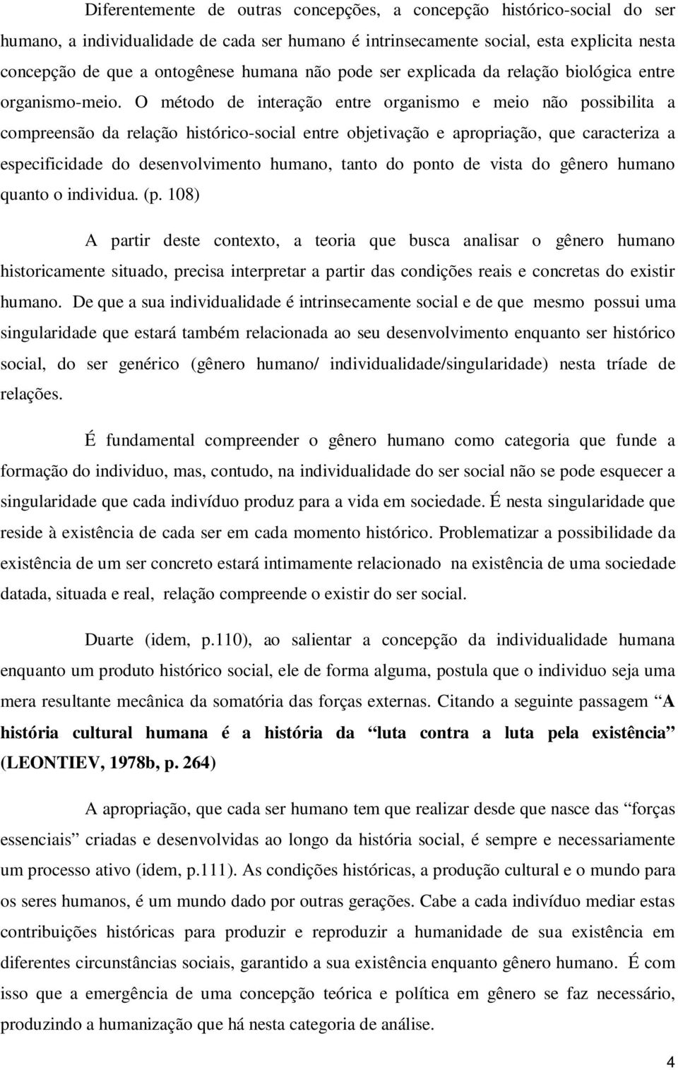 O método de interação entre organismo e meio não possibilita a compreensão da relação histórico-social entre objetivação e apropriação, que caracteriza a especificidade do desenvolvimento humano,