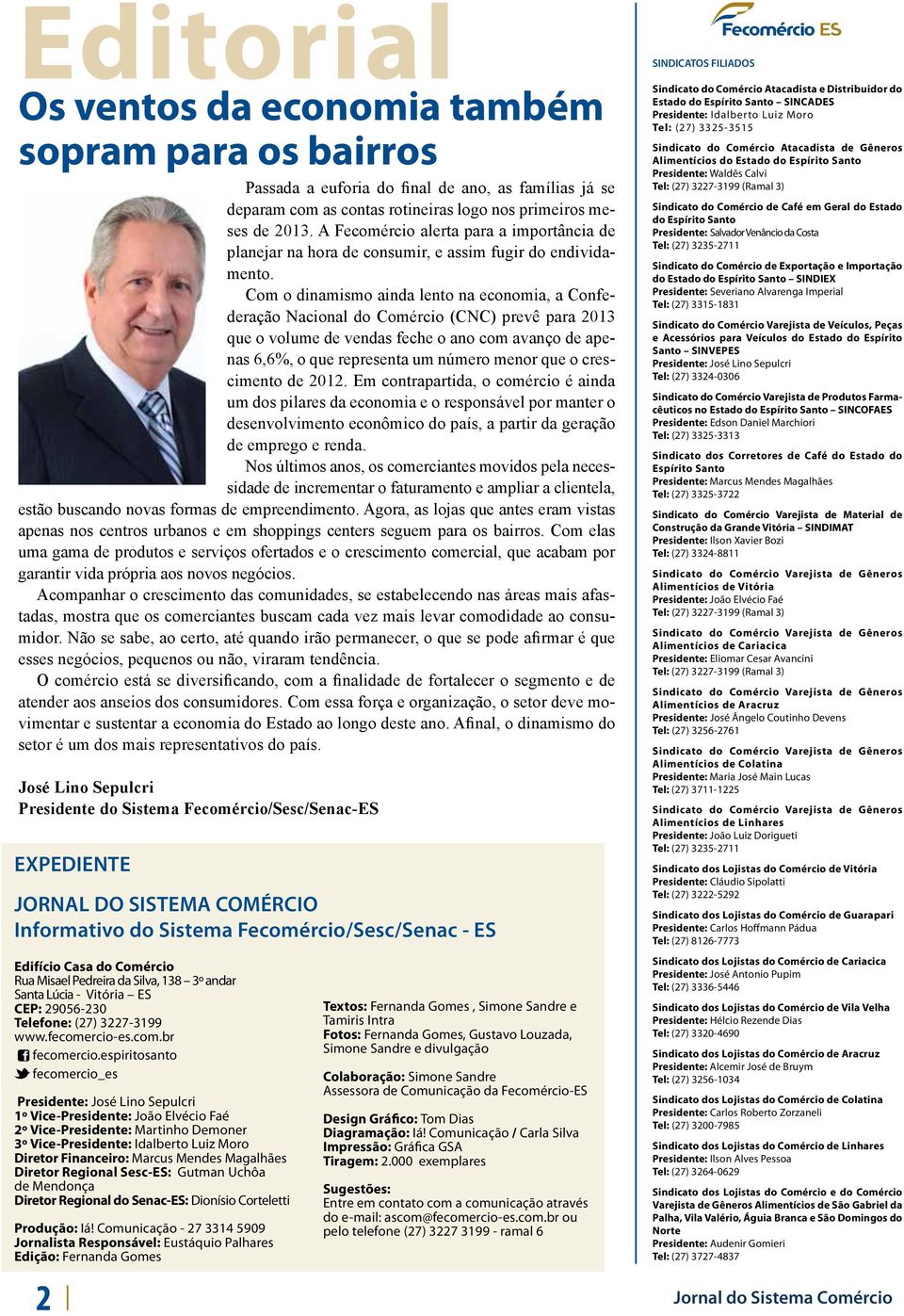 Com o dinamismo ainda lento na economia, a Confederação Nacional do Comércio (CNC) prevê para 2013 que o volume de vendas feche o ano com avanço de apenas 6,6%, o que representa um número menor que o