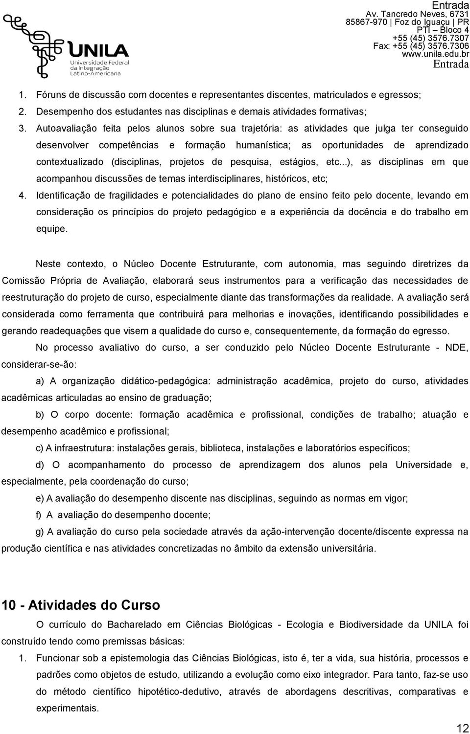 Autoavaliação feita pelos alunos sobre sua trajetória: as atividades que julga ter conseguido desenvolver competências e formação humanística; as oportunidades de aprendizado contextualizado