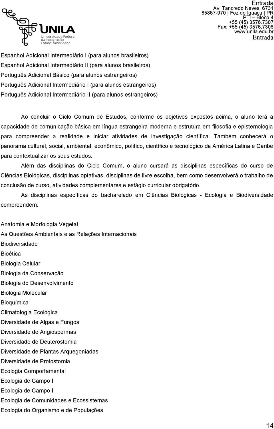 estrangeiros) Português Adicional Intermediário I (para alunos estrangeiros) Português Adicional Intermediário II (para alunos estrangeiros) Ao concluir o Ciclo Comum de Estudos, conforme os