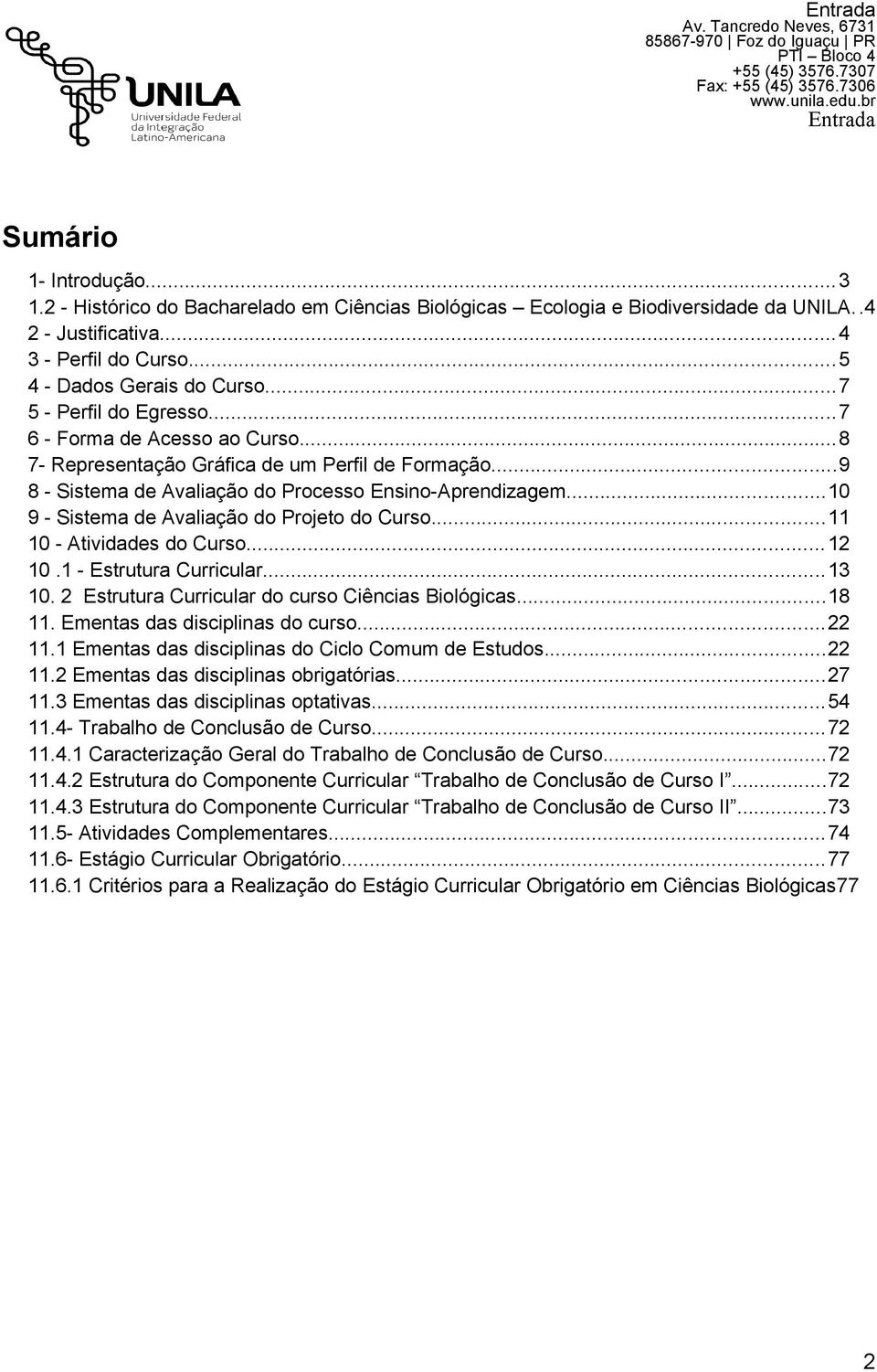 ..9 8 - Sistema de Avaliação do Processo Ensino-Aprendizagem...10 9 - Sistema de Avaliação do Projeto do Curso...11 10 - Atividades do Curso...12 10.1 - Estrutura Curricular...13 10.