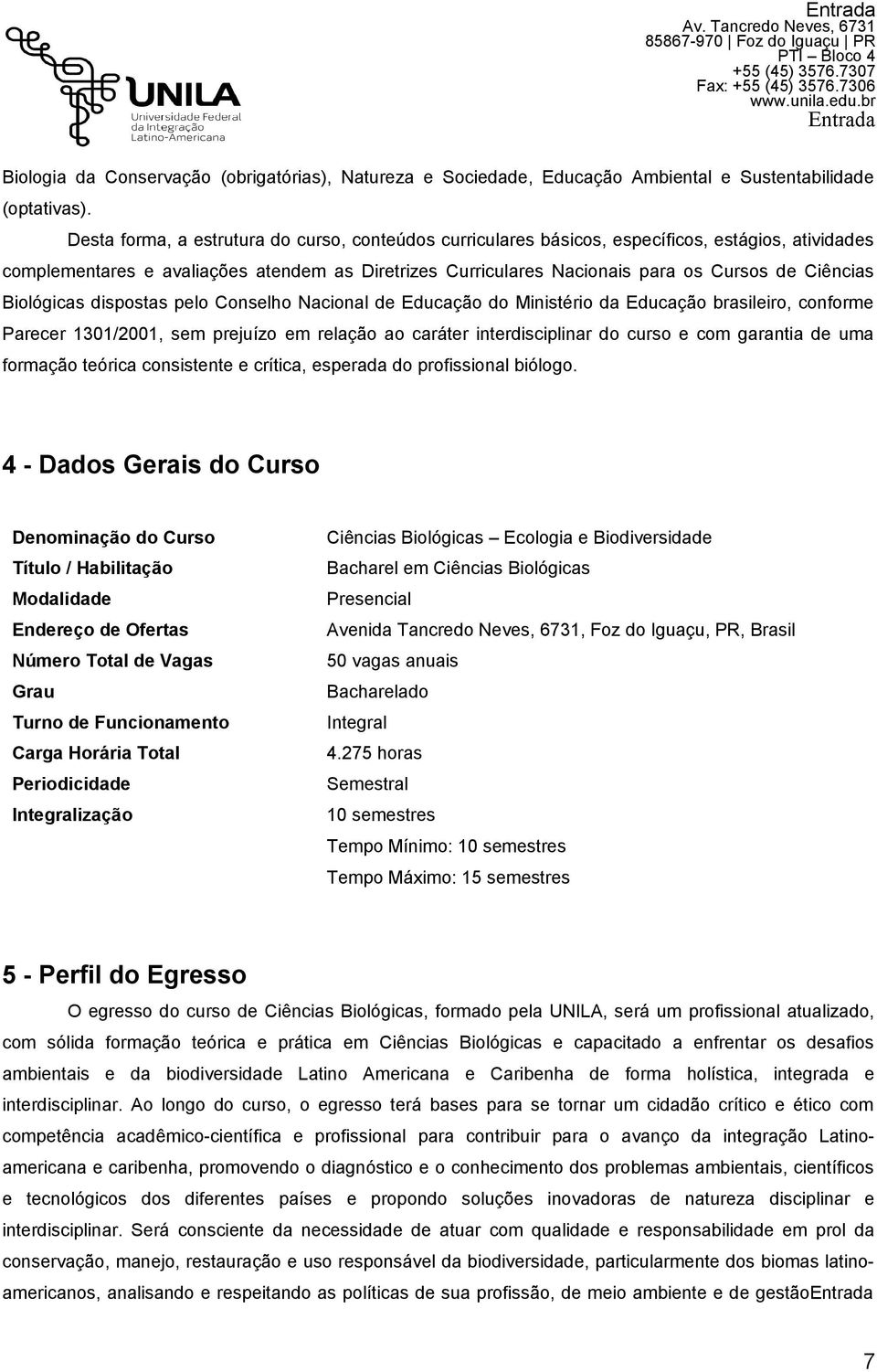 Ciências Biológicas dispostas pelo Conselho Nacional de Educação do Ministério da Educação brasileiro, conforme Parecer 1301/2001, sem prejuízo em relação ao caráter interdisciplinar do curso e com