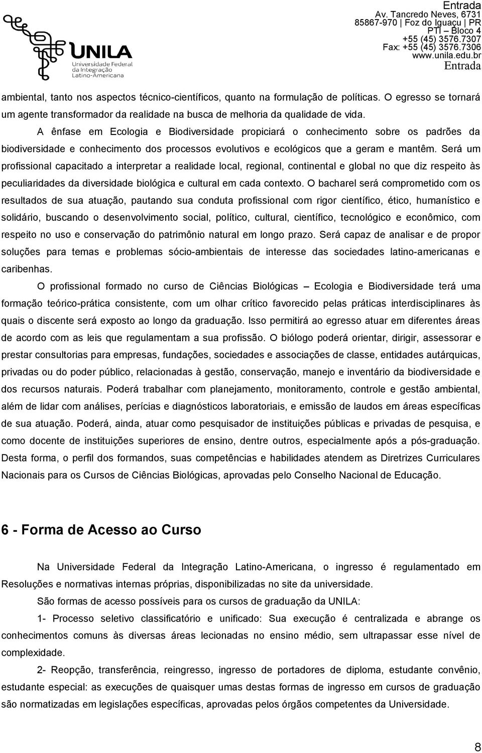 A ênfase em Ecologia e Biodiversidade propiciará o conhecimento sobre os padrões da biodiversidade e conhecimento dos processos evolutivos e ecológicos que a geram e mantêm.