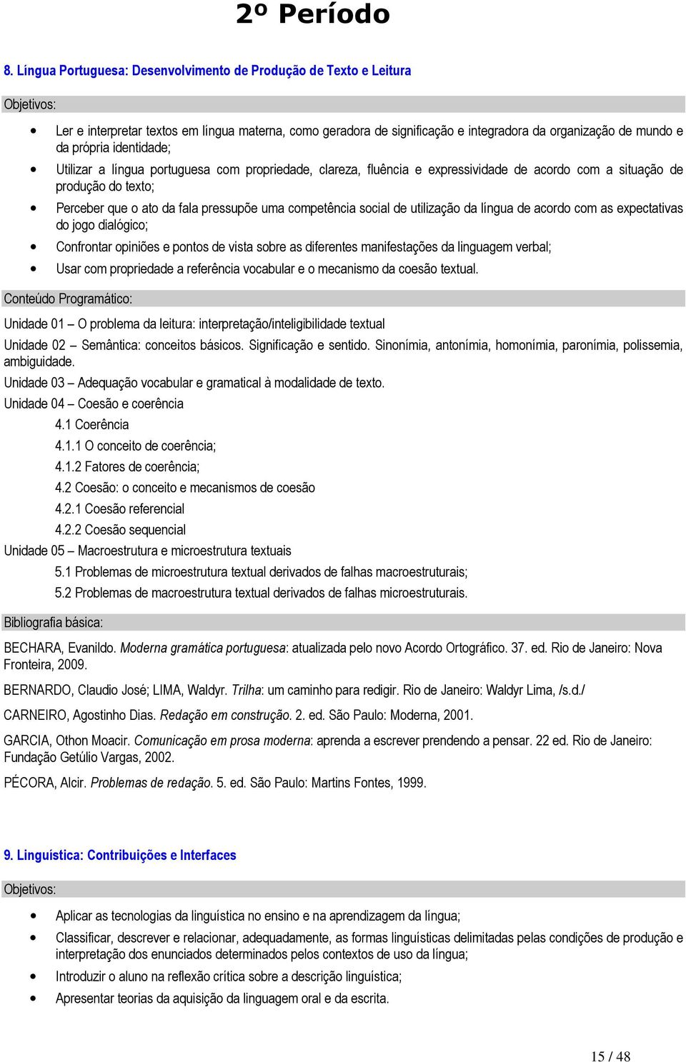 identidade; Utilizar a língua portuguesa com propriedade, clareza, fluência e expressividade de acordo com a situação de produção do texto; Perceber que o ato da fala pressupõe uma competência social