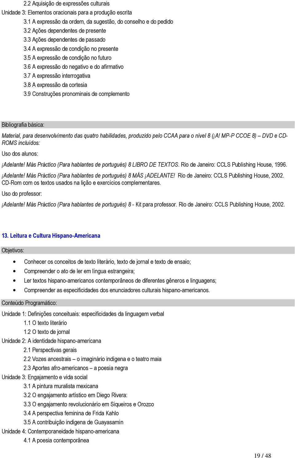 8 A expressão da cortesia 3.9 Construções pronominais de complemento Material, para desenvolvimento das quatro habilidades, produzido pelo CCAA para o nível 8 ( A!