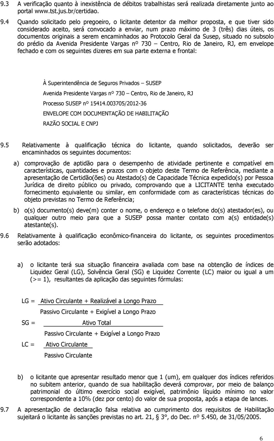 originais a serem encaminhados ao Protocolo Geral da Susep, situado no subsolo do prédio da Avenida Presidente Vargas nº 730 Centro, Rio de Janeiro, RJ, em envelope fechado e com os seguintes dizeres