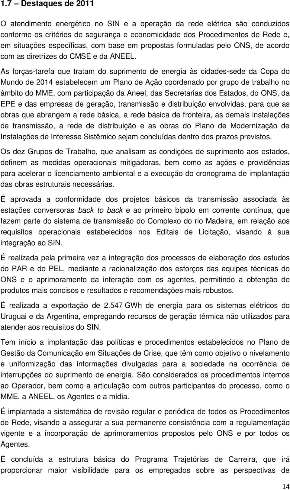 As forças-tarefa que tratam do suprimento de energia às cidades-sede da Copa do Mundo de 2014 estabelecem um Plano de Ação coordenado por grupo de trabalho no âmbito do MME, com participação da