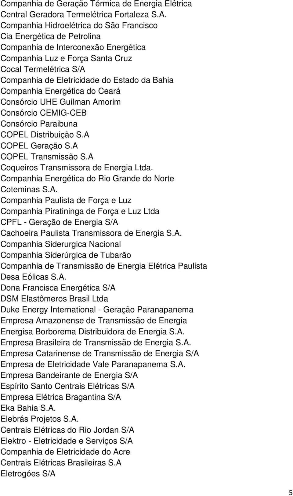 da Bahia Companhia Energética do Ceará Consórcio UHE Guilman Amorim Consórcio CEMIG-CEB Consórcio Paraibuna COPEL Distribuição S.A COPEL Geração S.A COPEL Transmissão S.