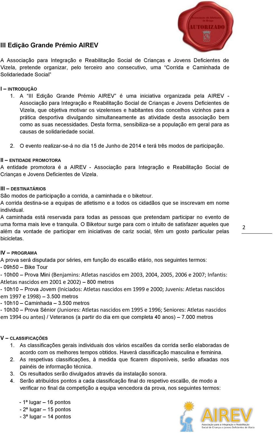 A III Edição Grande Prémio AIREV é uma iniciativa organizada pela AIREV - Associação para Integração e Reabilitação Social de Crianças e Jovens Deficientes de Vizela, que objetiva motivar os