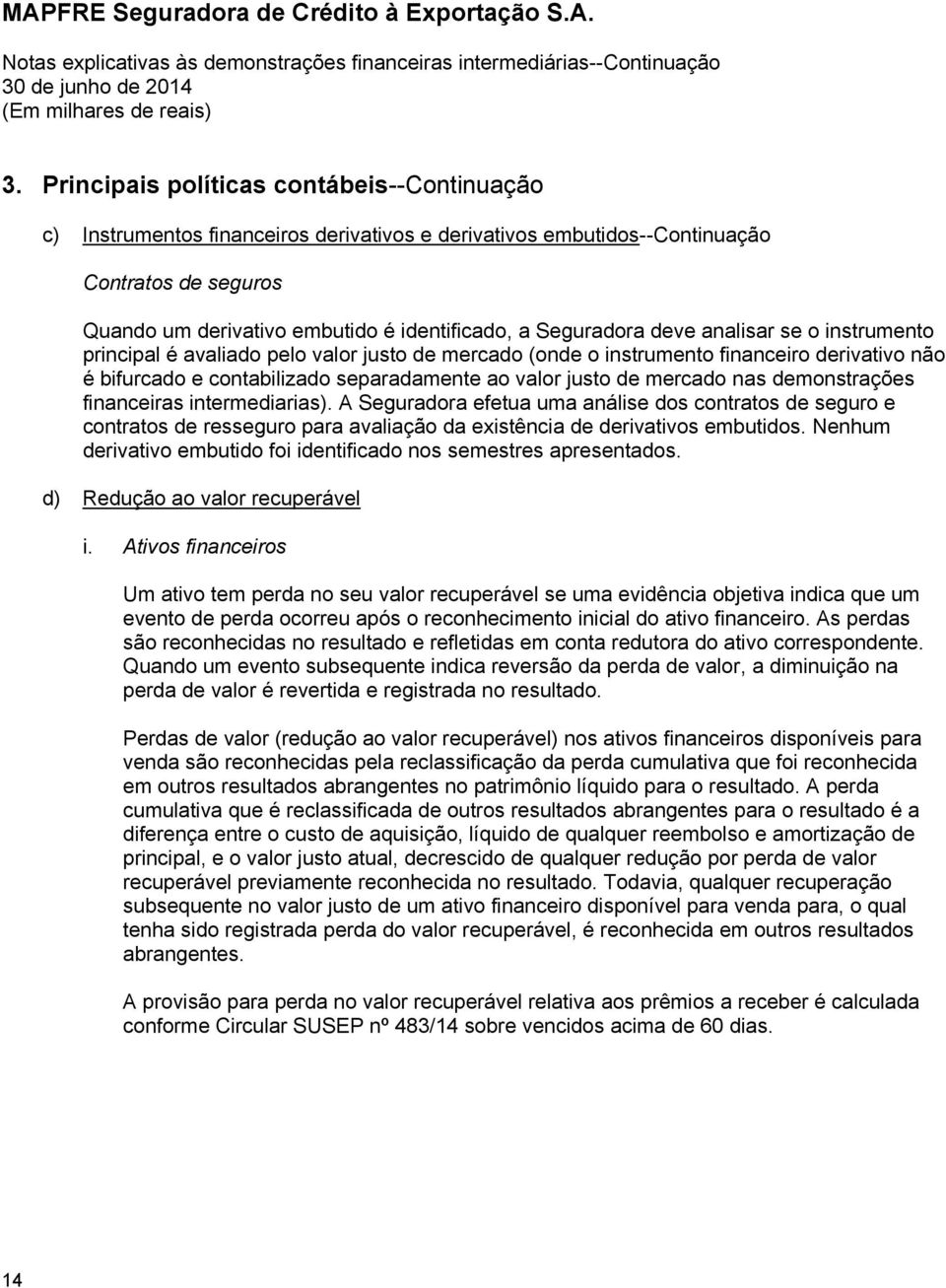 mercado nas demonstrações financeiras intermediarias). A Seguradora efetua uma análise dos contratos de seguro e contratos de resseguro para avaliação da existência de derivativos embutidos.