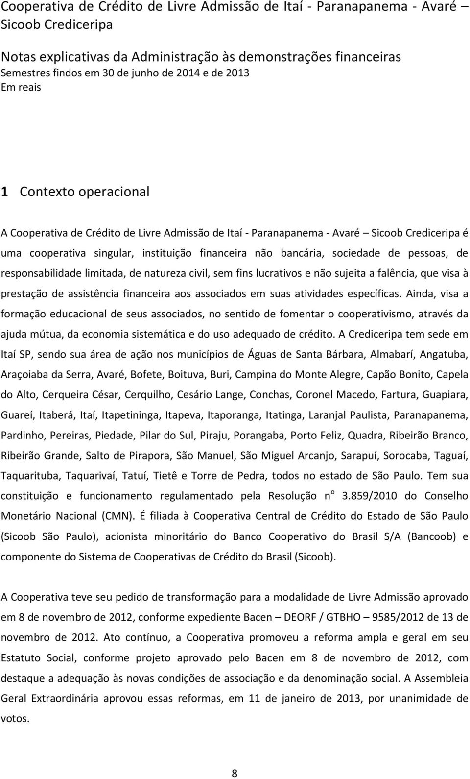 Ainda, visa a formação educacional de seus associados, no sentido de fomentar o cooperativismo, através da ajuda mútua, da economia sistemática e do uso adequado de crédito.