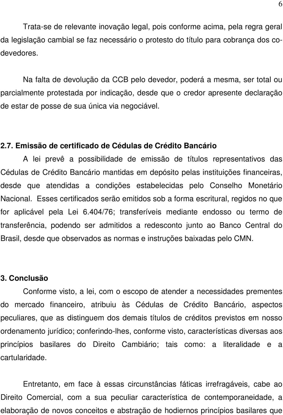 7. Emissão de certificado de Cédulas de Crédito Bancário A lei prevê a possibilidade de emissão de títulos representativos das Cédulas de Crédito Bancário mantidas em depósito pelas instituições