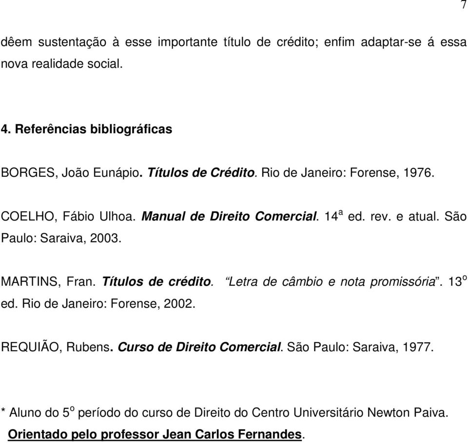 MARTINS, Fran. Títulos de crédito. Letra de câmbio e nota promissória. 13 o ed. Rio de Janeiro: Forense, 2002. REQUIÃO, Rubens.