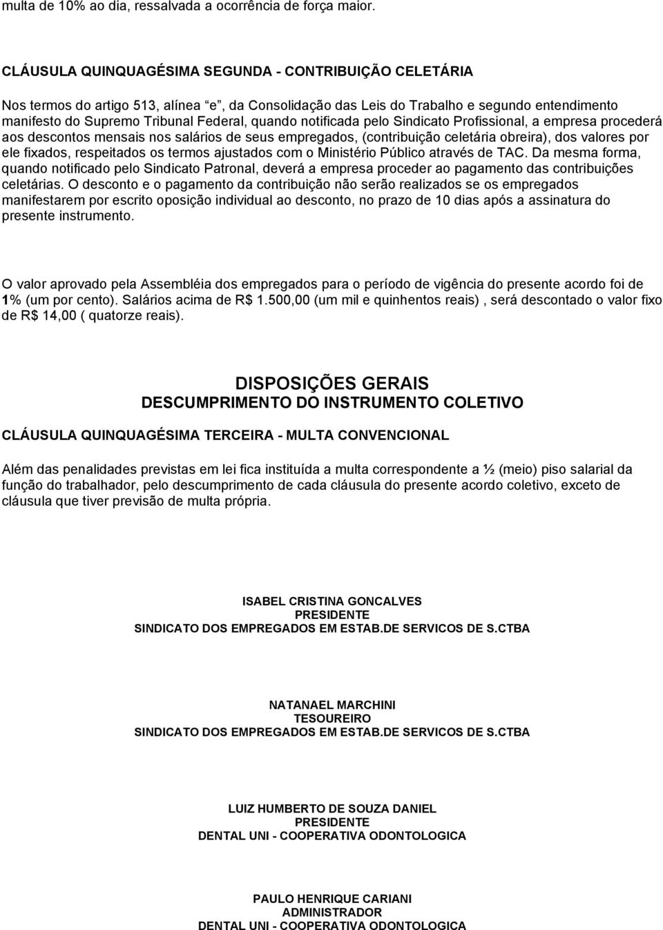 notificada pelo Sindicato Profissional, a empresa procederá aos descontos mensais nos salários de seus empregados, (contribuição celetária obreira), dos valores por ele fixados, respeitados os termos