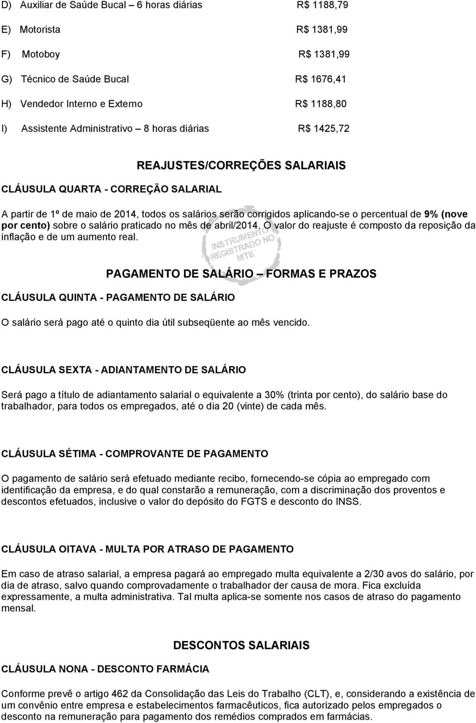 percentual de 9% (nove por cento) sobre o salário praticado no mês de abril/2014. O valor do reajuste é composto da reposição da inflação e de um aumento real.