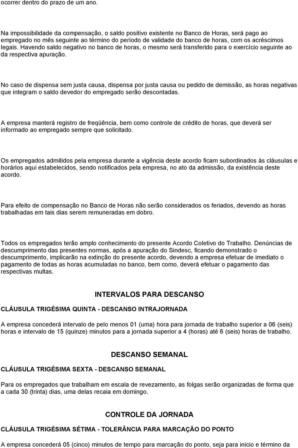 Havendo saldo negativo no banco de horas, o mesmo será transferido para o exercício seguinte ao da respectiva apuração.