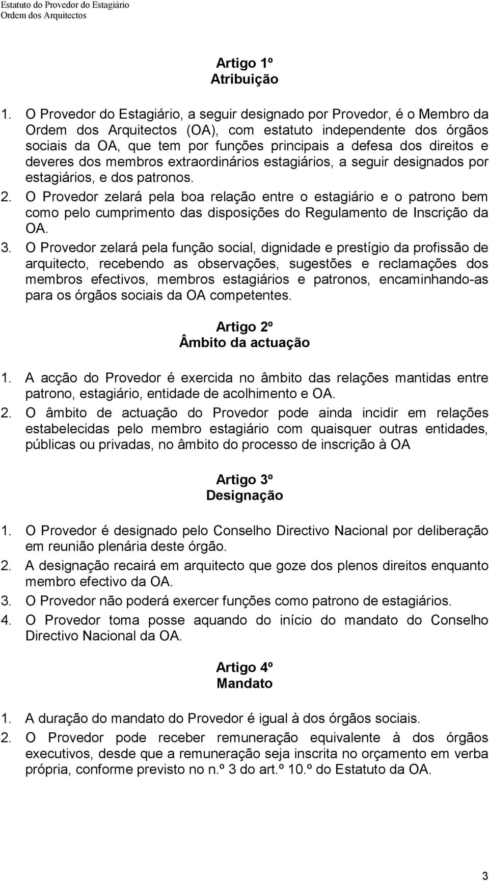 membros extraordinários estagiários, a seguir designados por estagiários, e dos patronos. 2.